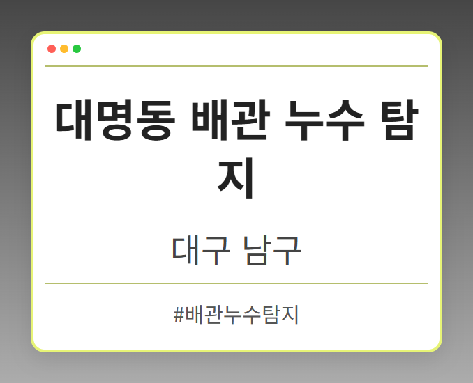 대명동 배관 누수 탐지 - 대구 남구 대명동 배관 누수 탐지 전문업체