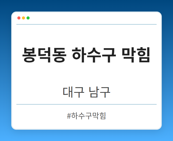 봉덕동 하수구 막힘 - 대구 남구 봉덕동 하수구 막힘 전문업체