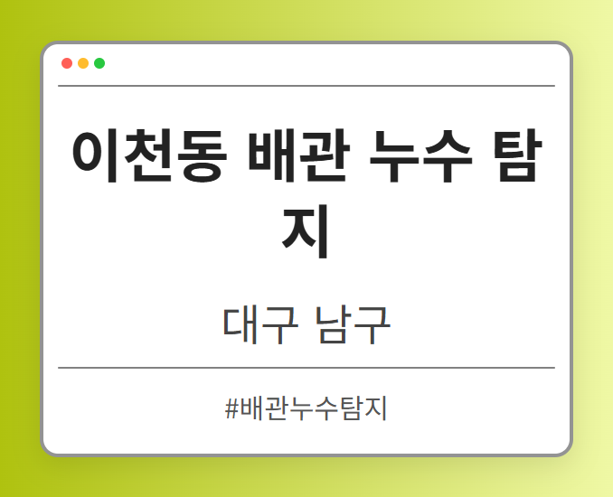 이천동 배관 누수 탐지 - 대구 남구 이천동 배관 누수 탐지 전문업체