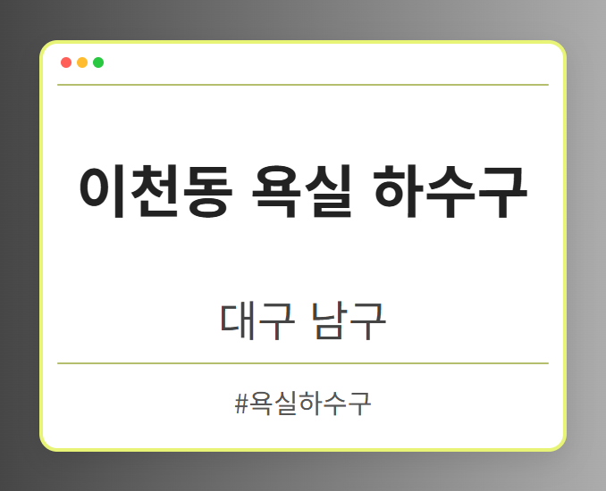 이천동 욕실 하수구 - 대구 남구 이천동 욕실 하수구 전문업체